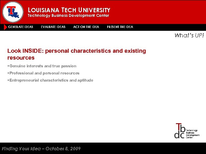 LOUISIANA TECH UNIVERSITY Technology Business Development Center GENERATE IDEAS EVALUATE IDEAS ACT ON THE