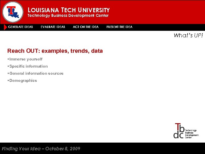 LOUISIANA TECH UNIVERSITY Technology Business Development Center GENERATE IDEAS EVALUATE IDEAS ACT ON THE