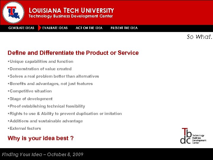 LOUISIANA TECH UNIVERSITY Technology Business Development Center GENERATE IDEAS EVALUATE IDEAS ACT ON THE