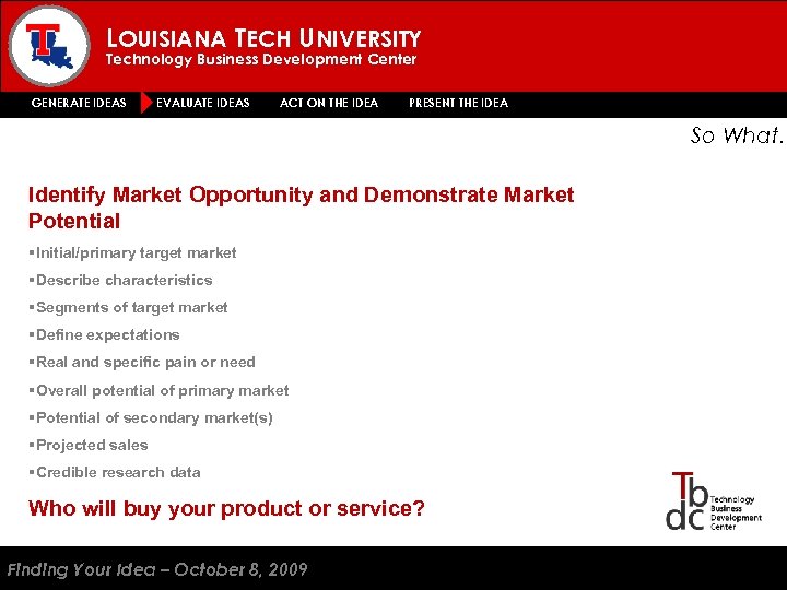 LOUISIANA TECH UNIVERSITY Technology Business Development Center GENERATE IDEAS EVALUATE IDEAS ACT ON THE