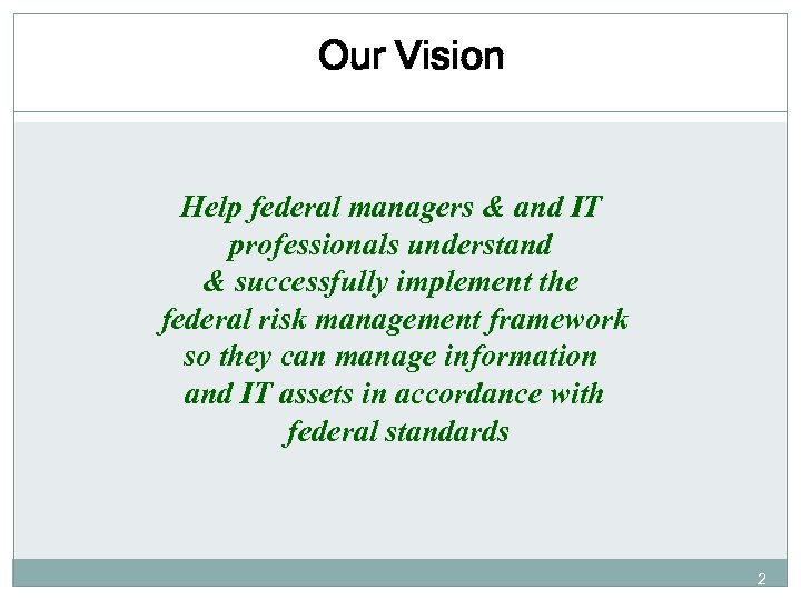 Our Vision Help federal managers & and IT professionals understand & successfully implement the