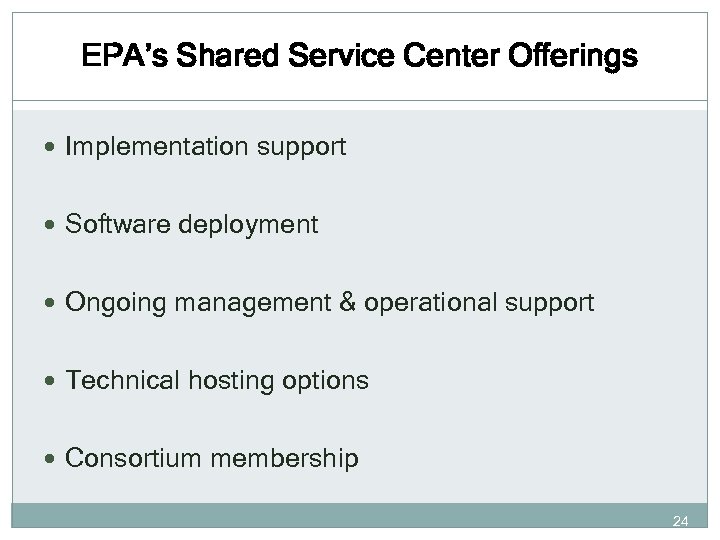 EPA’s Shared Service Center Offerings Implementation support Software deployment Ongoing management & operational support