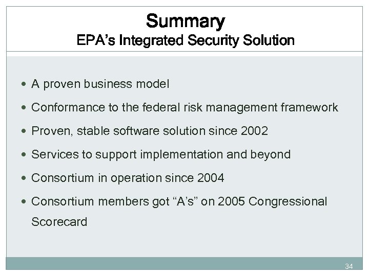 Summary EPA’s Integrated Security Solution A proven business model Conformance to the federal risk