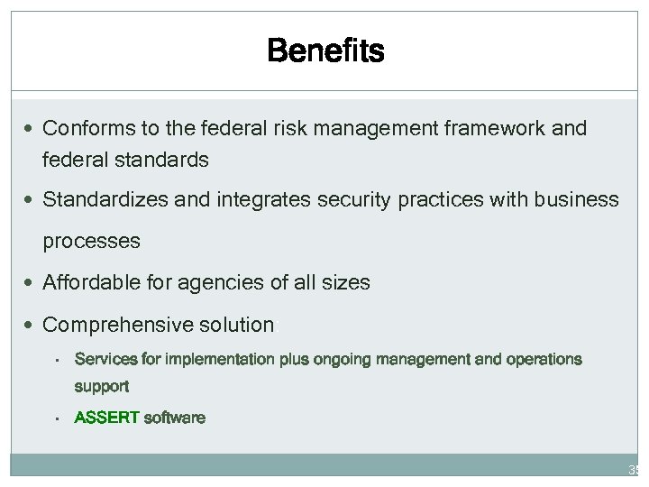 Benefits Conforms to the federal risk management framework and federal standards Standardizes and integrates