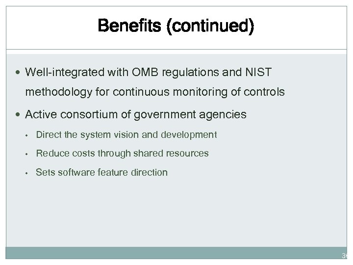 Benefits (continued) Well-integrated with OMB regulations and NIST methodology for continuous monitoring of controls