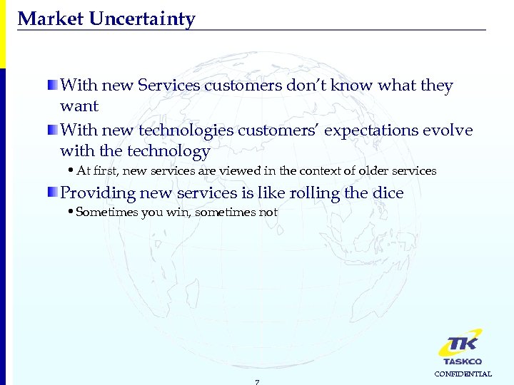 Market Uncertainty With new Services customers don’t know what they want With new technologies