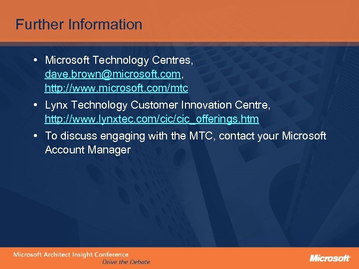 Further Information • Microsoft Technology Centres, dave. brown@microsoft. com, http: //www. microsoft. com/mtc •