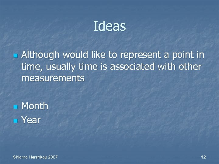 Ideas n n n Although would like to represent a point in time, usually