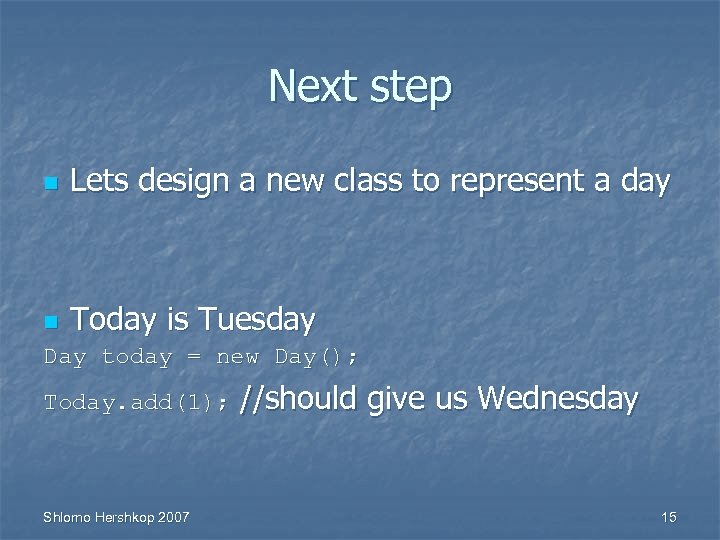 Next step n Lets design a new class to represent a day n Today