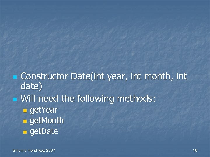 n n Constructor Date(int year, int month, int date) Will need the following methods: