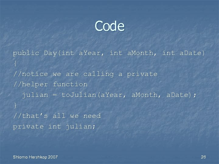 Code public Day(int a. Year, int a. Month, int a. Date) { //notice we