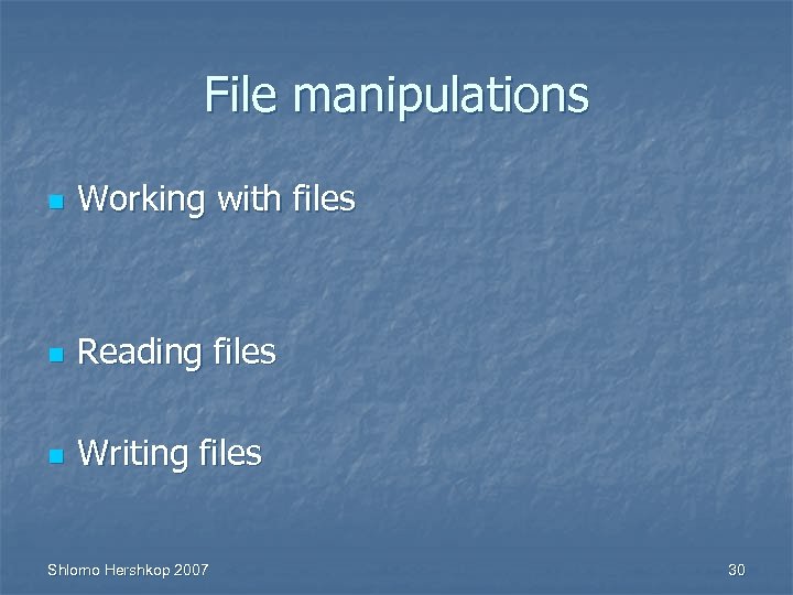 File manipulations n Working with files n Reading files n Writing files Shlomo Hershkop