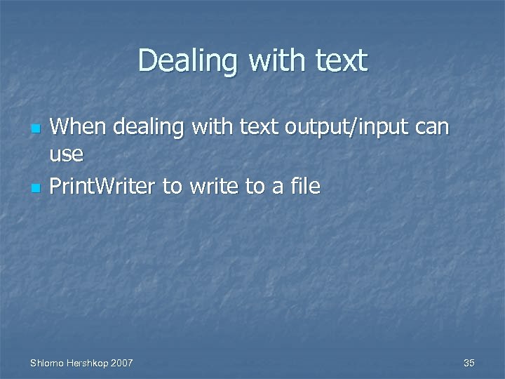 Dealing with text n n When dealing with text output/input can use Print. Writer