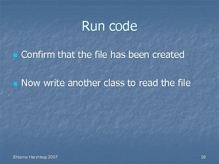 Run code n Confirm that the file has been created n Now write another