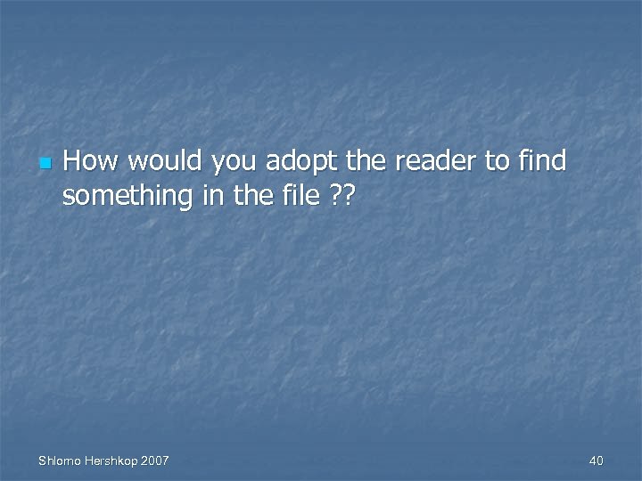 n How would you adopt the reader to find something in the file ?