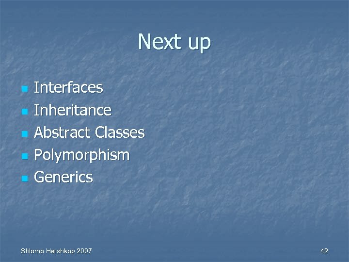 Next up n n n Interfaces Inheritance Abstract Classes Polymorphism Generics Shlomo Hershkop 2007