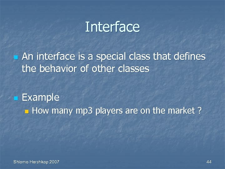 Interface n n An interface is a special class that defines the behavior of