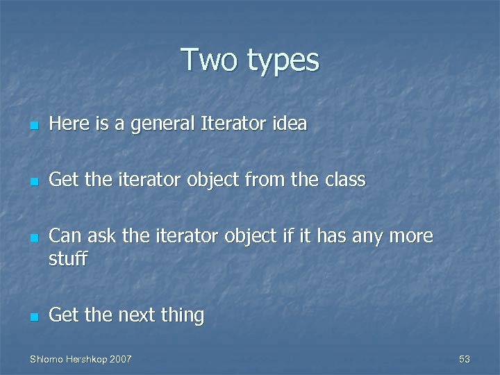 Two types n Here is a general Iterator idea n Get the iterator object