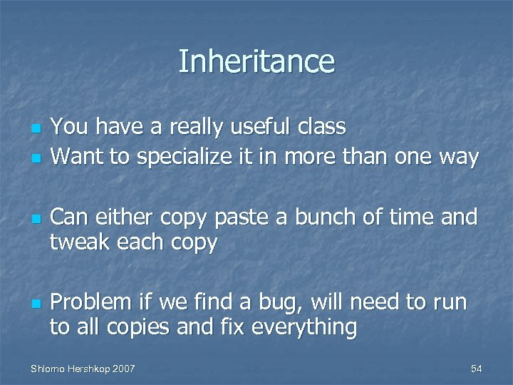 Inheritance n n You have a really useful class Want to specialize it in