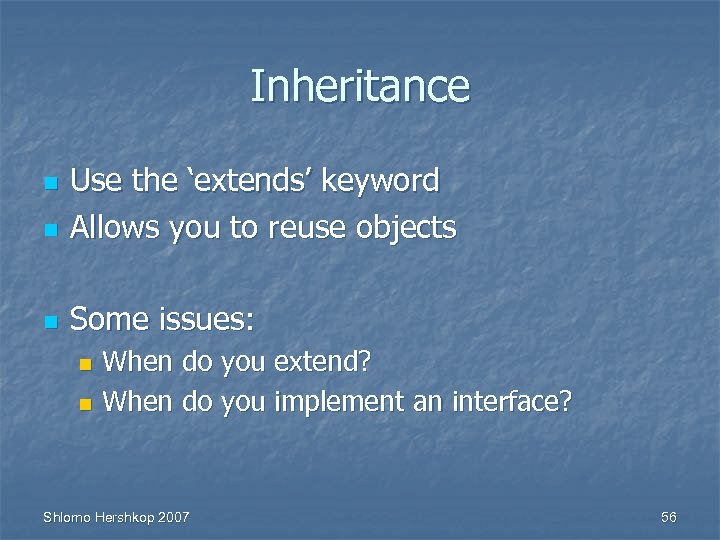 Inheritance n Use the ‘extends’ keyword Allows you to reuse objects n Some issues: