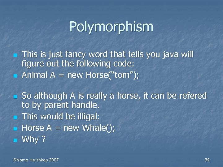 Polymorphism n n n This is just fancy word that tells you java will