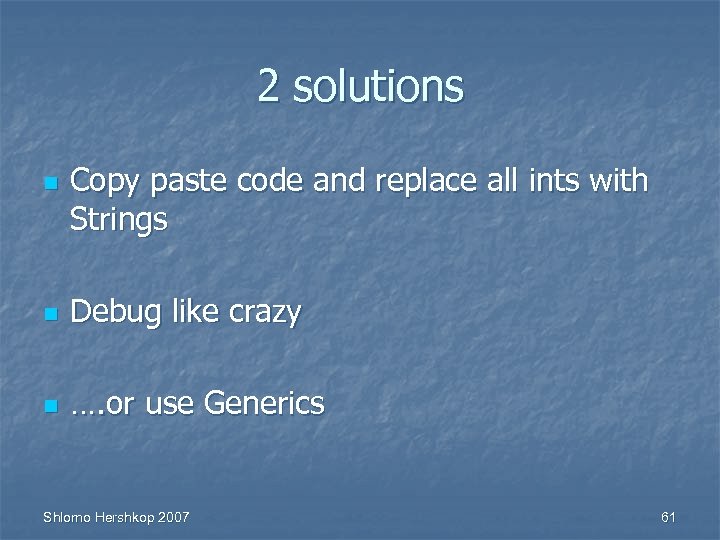 2 solutions n Copy paste code and replace all ints with Strings n Debug