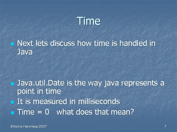 Time n n Next lets discuss how time is handled in Java. util. Date