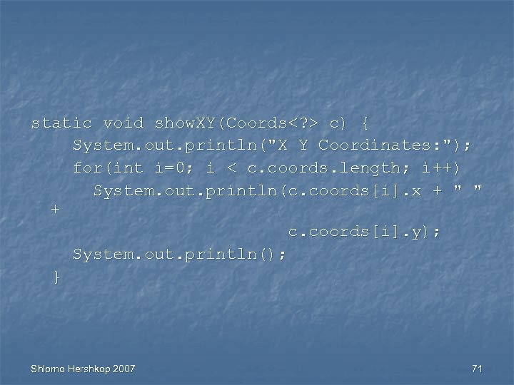 static void show. XY(Coords<? > c) { System. out. println(