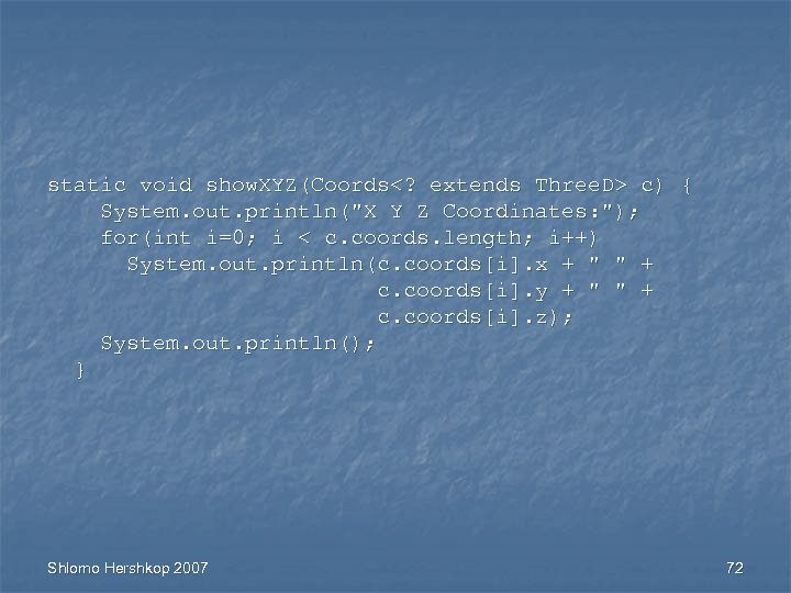 static void show. XYZ(Coords<? extends Three. D> c) { System. out. println(