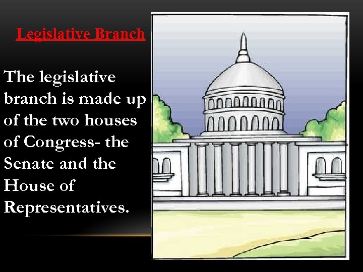 Legislative Branch The legislative branch is made up of the two houses of Congress-