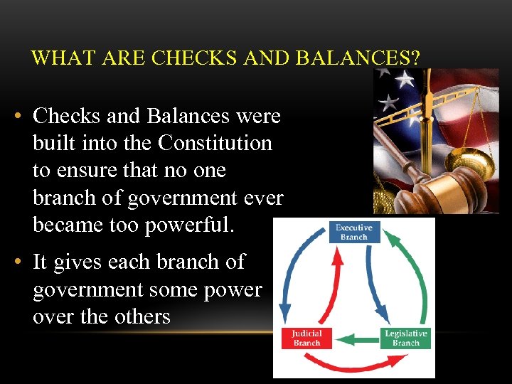 WHAT ARE CHECKS AND BALANCES? • Checks and Balances were built into the Constitution