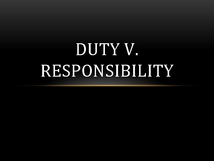 DUTY V. RESPONSIBILITY 