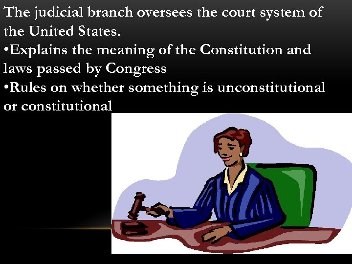 The judicial branch oversees the court system of the United States. • Explains the