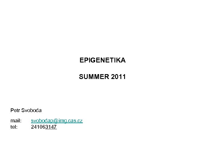 EPIGENETIKA SUMMER 2011 Petr Svoboda mail: tel: svobodap@img. cas. cz 241063147 