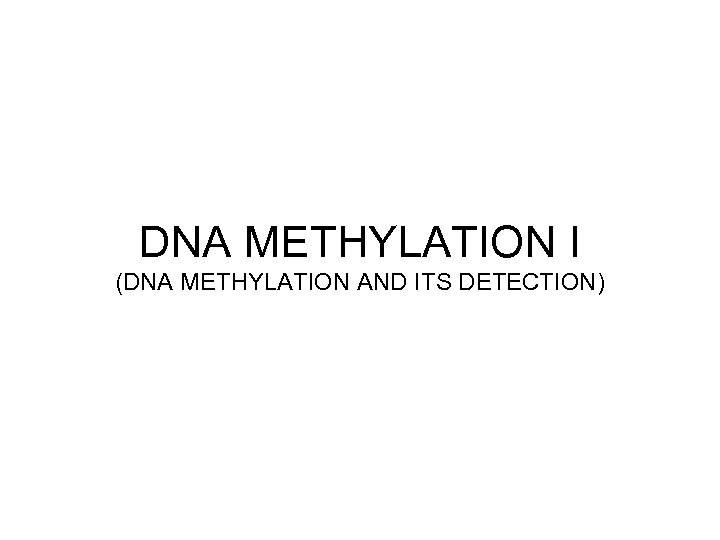 DNA METHYLATION I (DNA METHYLATION AND ITS DETECTION) 