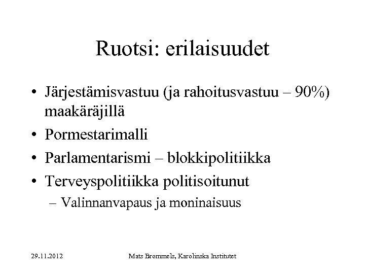 Ruotsi: erilaisuudet • Järjestämisvastuu (ja rahoitusvastuu – 90%) maakäräjillä • Pormestarimalli • Parlamentarismi –