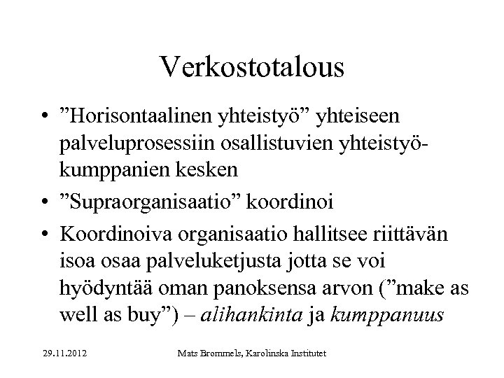 Verkostotalous • ”Horisontaalinen yhteistyö” yhteiseen palveluprosessiin osallistuvien yhteistyökumppanien kesken • ”Supraorganisaatio” koordinoi • Koordinoiva