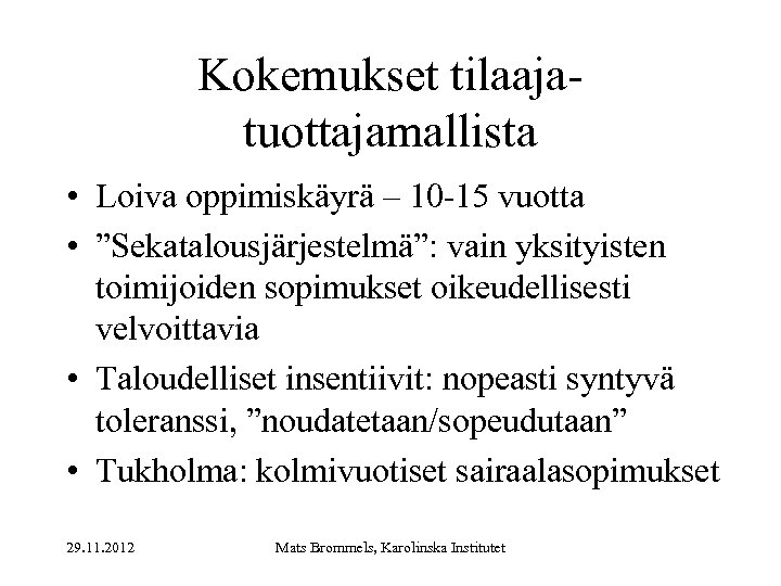 Kokemukset tilaajatuottajamallista • Loiva oppimiskäyrä – 10 -15 vuotta • ”Sekatalousjärjestelmä”: vain yksityisten toimijoiden
