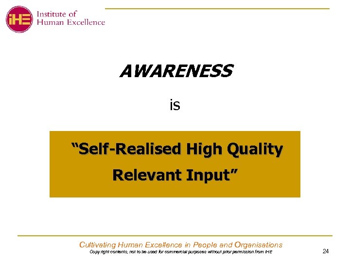 AWARENESS is “Self-Realised High Quality Relevant Input” Cultivating Human Excellence in People and Organisations