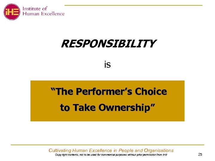 RESPONSIBILITY is “The Performer’s Choice to Take Ownership” Cultivating Human Excellence in People and