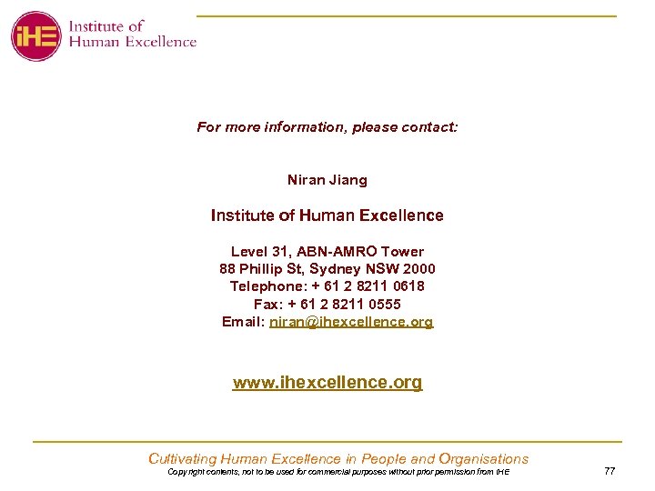 For more information, please contact: Niran Jiang Institute of Human Excellence Level 31, ABN-AMRO