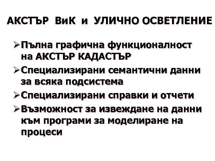 АКСТЪР Ви. К и УЛИЧНО ОСВЕТЛЕНИЕ Ø Пълна графична функционалност на АКСТЪР КАДАСТЪР Ø