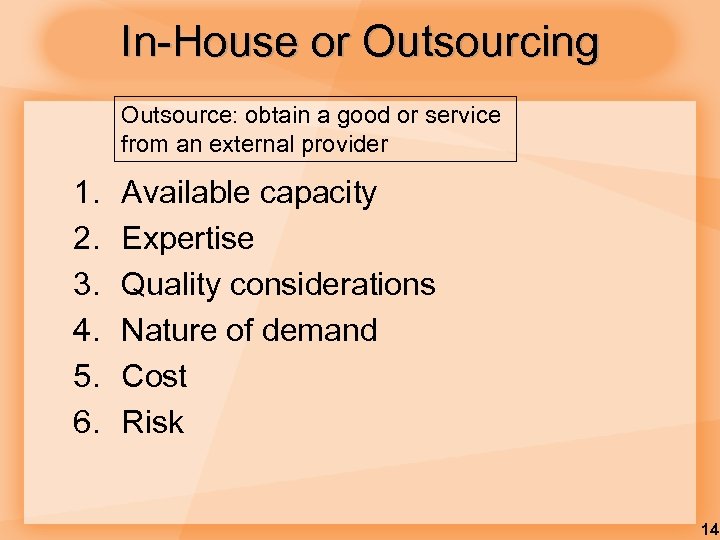 In-House or Outsourcing Outsource: obtain a good or service from an external provider 1.