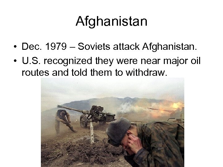 Afghanistan • Dec. 1979 – Soviets attack Afghanistan. • U. S. recognized they were