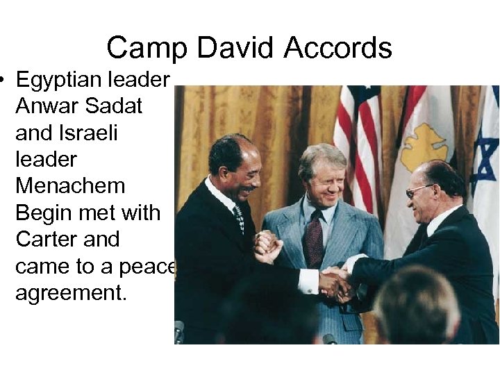 Camp David Accords • Egyptian leader Anwar Sadat and Israeli leader Menachem Begin met