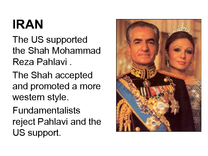 IRAN The US supported the Shah Mohammad Reza Pahlavi. The Shah accepted and promoted