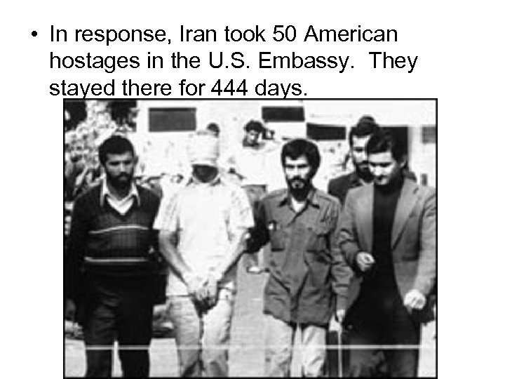  • In response, Iran took 50 American hostages in the U. S. Embassy.