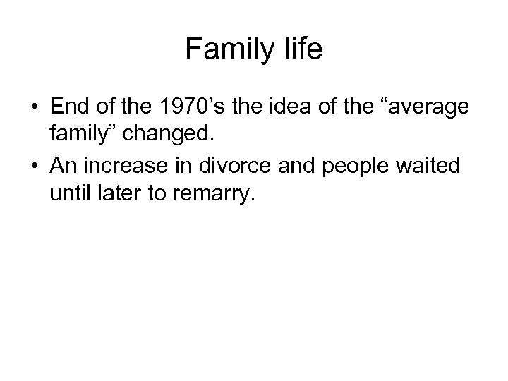 Family life • End of the 1970’s the idea of the “average family” changed.