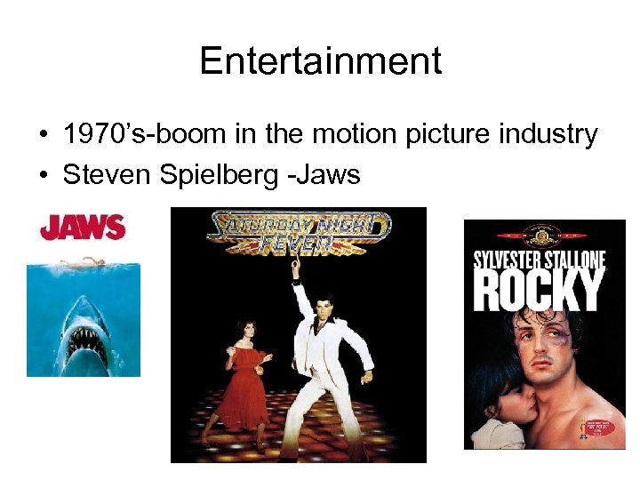 Entertainment • 1970’s-boom in the motion picture industry • Steven Spielberg -Jaws 