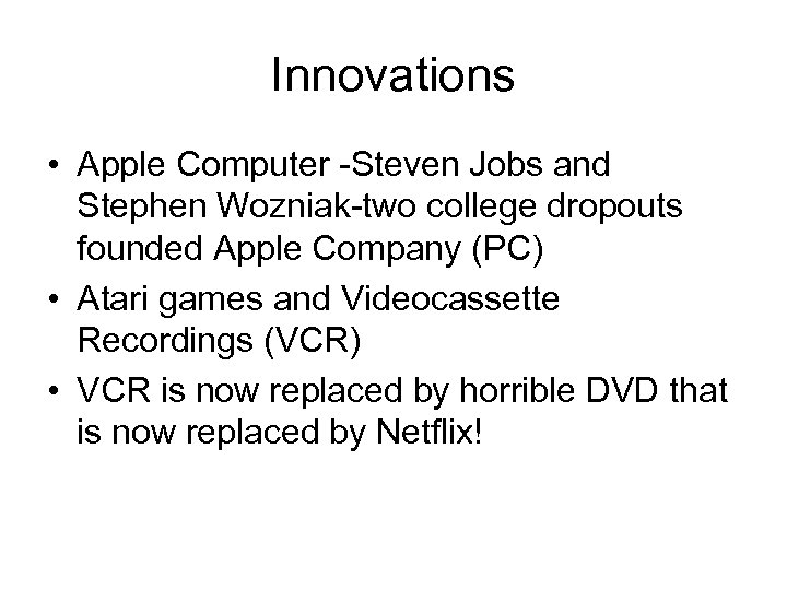 Innovations • Apple Computer -Steven Jobs and Stephen Wozniak-two college dropouts founded Apple Company